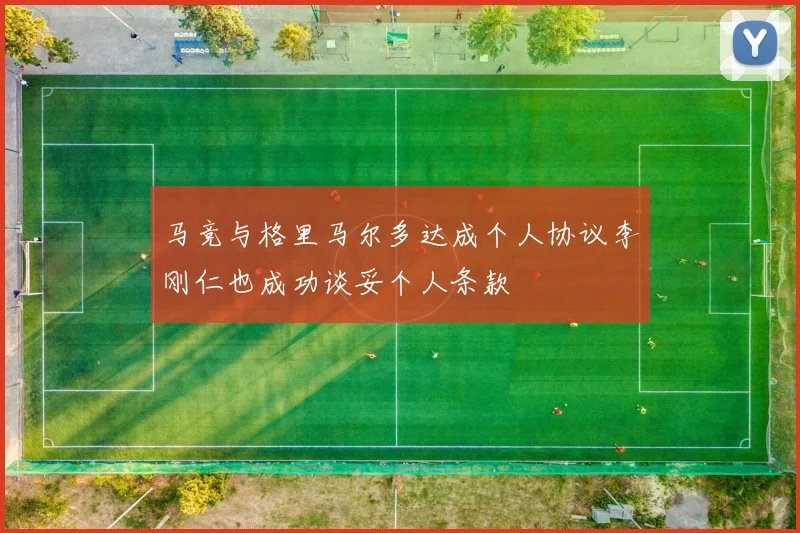 马竞与格里马尔多达成个人协议李刚仁也成功谈妥个人条款