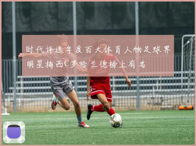 时代评选年度百大体育人物足球界明星梅西C罗哈兰德榜上有名